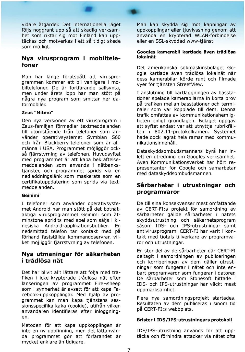 De är fortfarande sällsynta, men under årets lopp har man stött på några nya program som smittar ner datormobiler.
