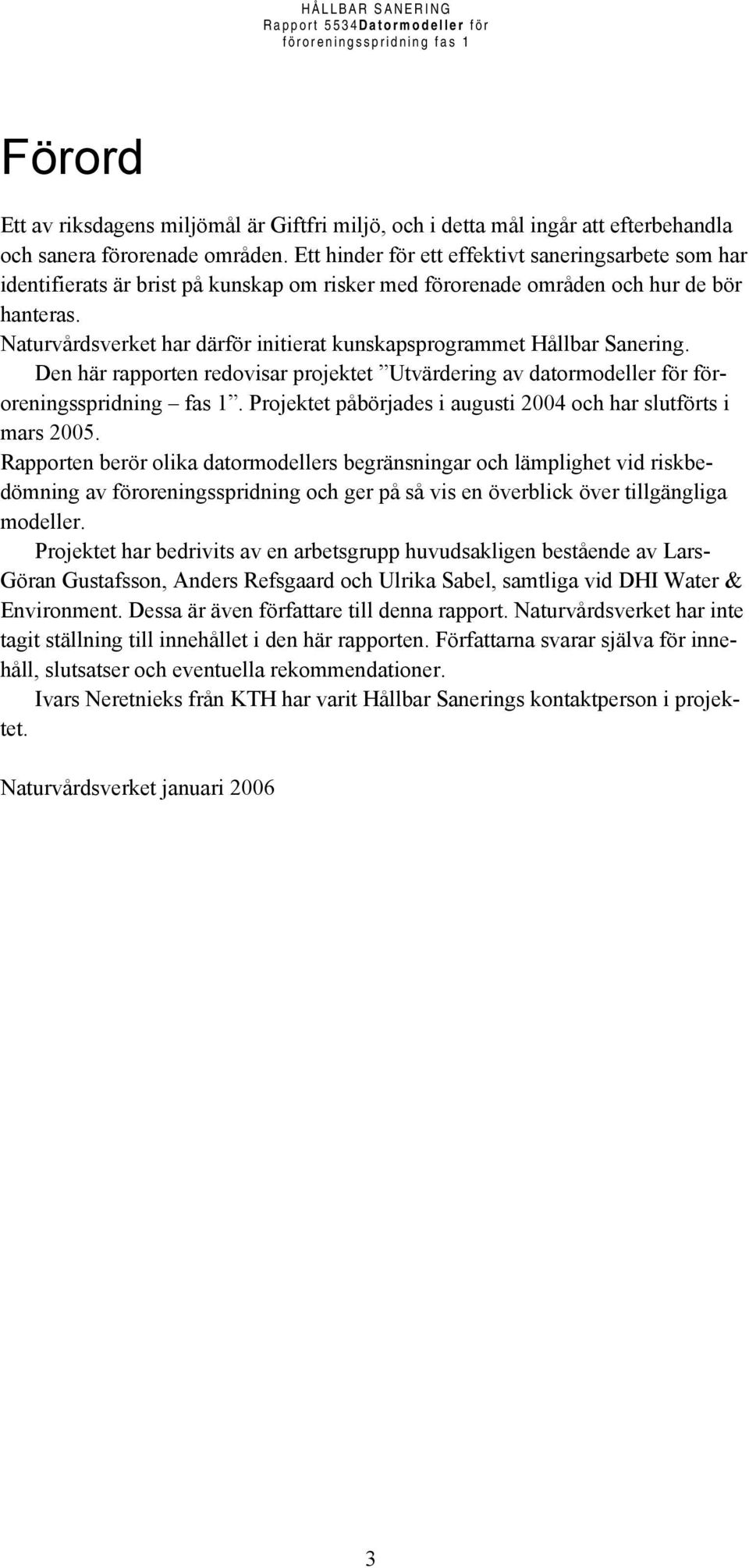 Naturvårdsverket har därför initierat kunskapsprogrammet Hållbar Sanering. Den här rapporten redovisar projektet Utvärdering av datormodeller för föroreningsspridning fas 1.