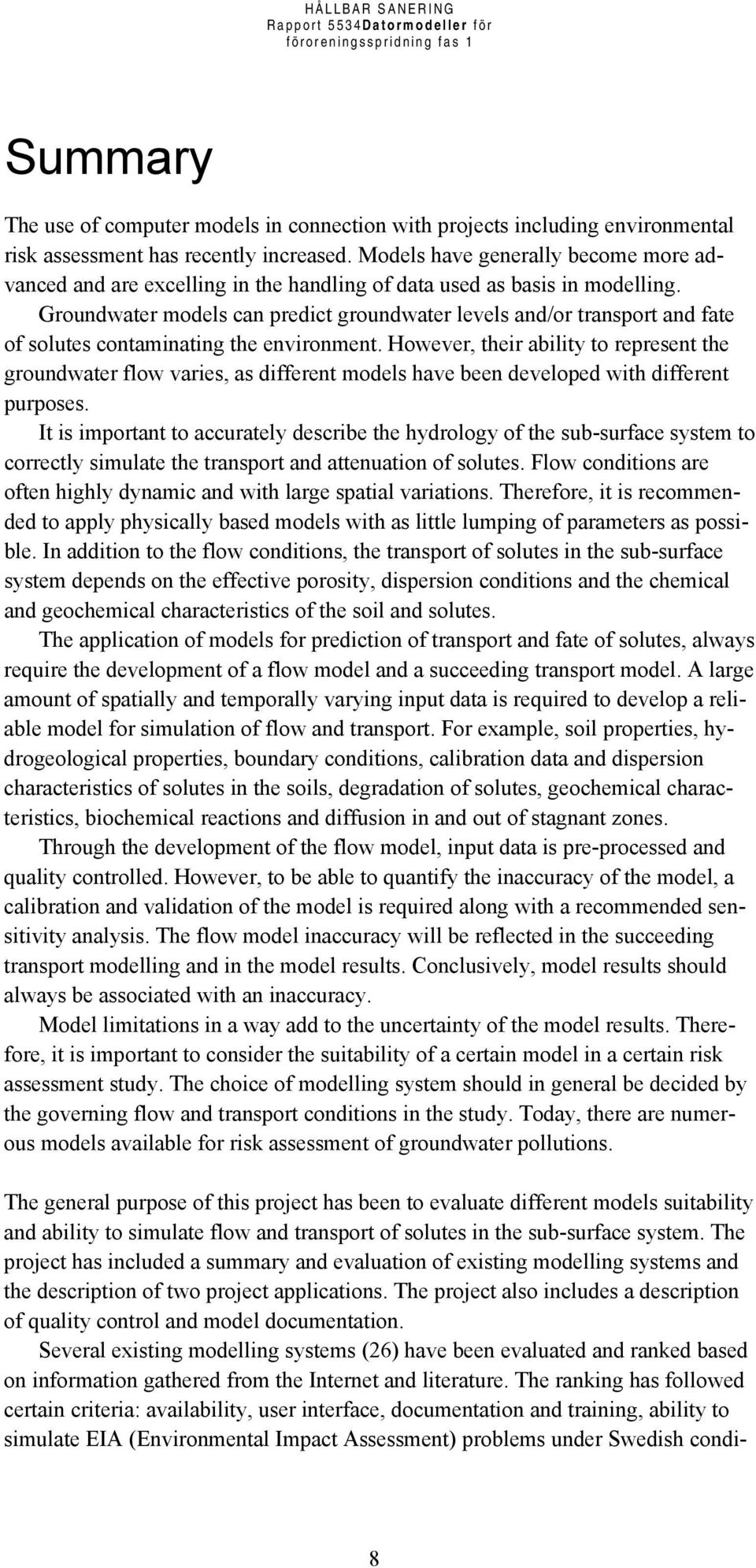Groundwater models can predict groundwater levels and/or transport and fate of solutes contaminating the environment.