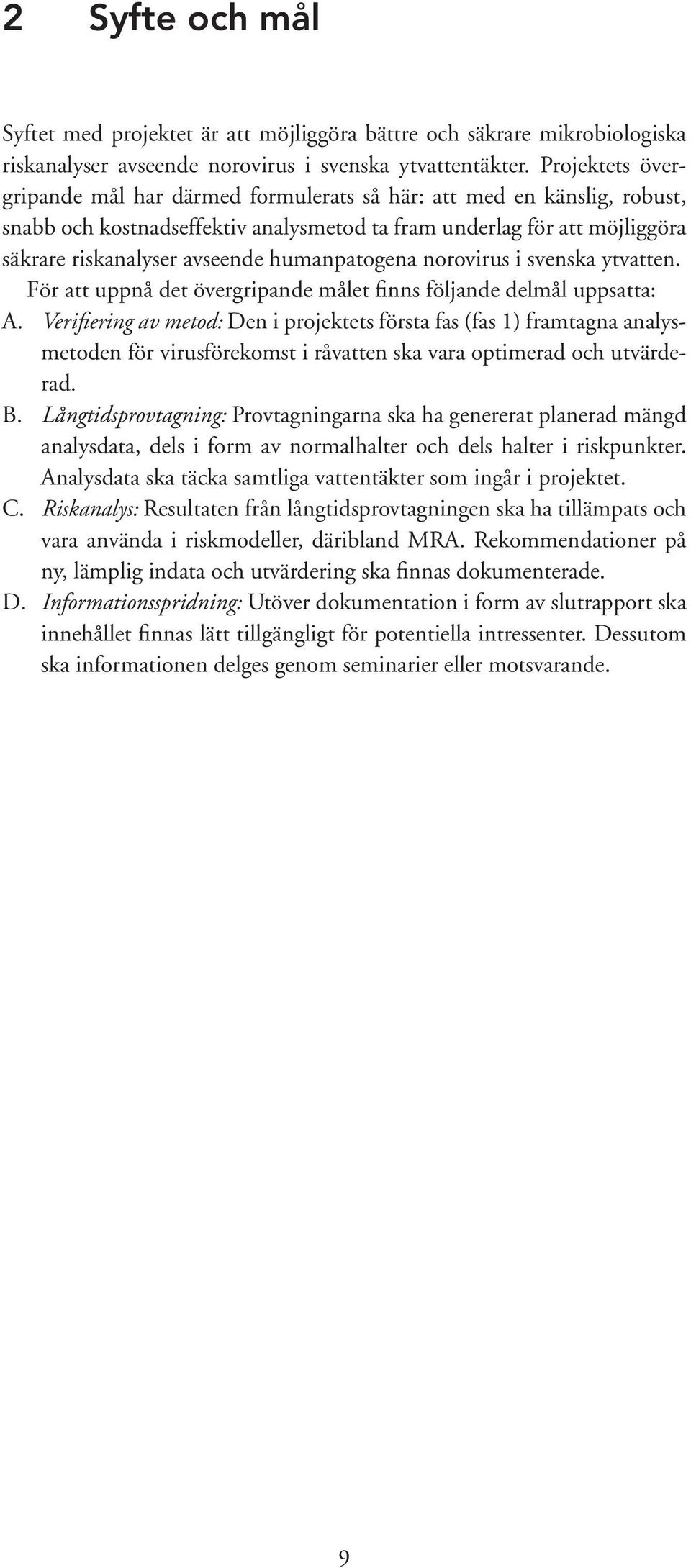 humanpatogena norovirus i svenska ytvatten. För att uppnå det övergripande målet finns följande delmål uppsatta: A.