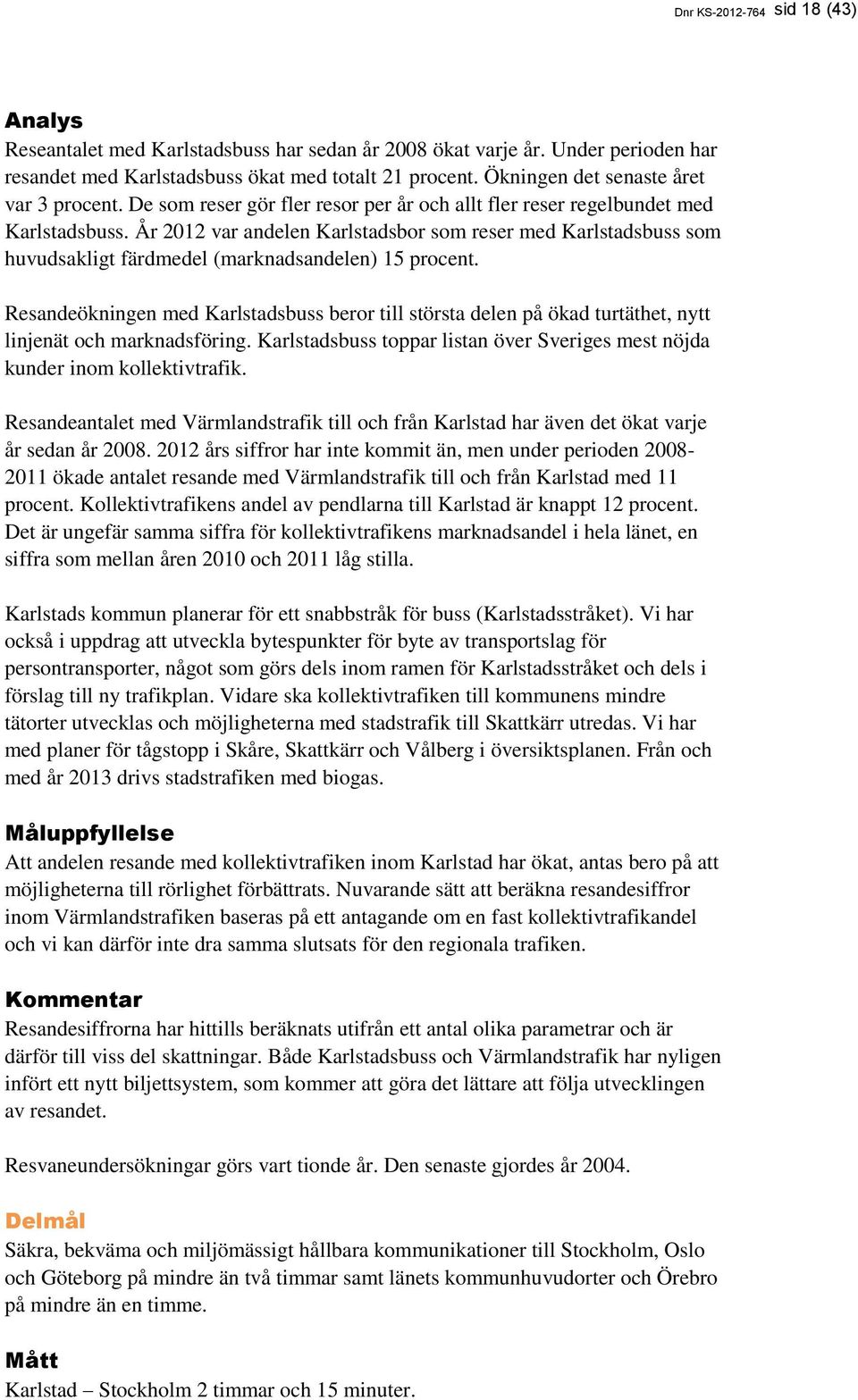 År 2012 var andelen Karlstadsbor som reser med Karlstadsbuss som huvudsakligt färdmedel (marknadsandelen) 15 procent.