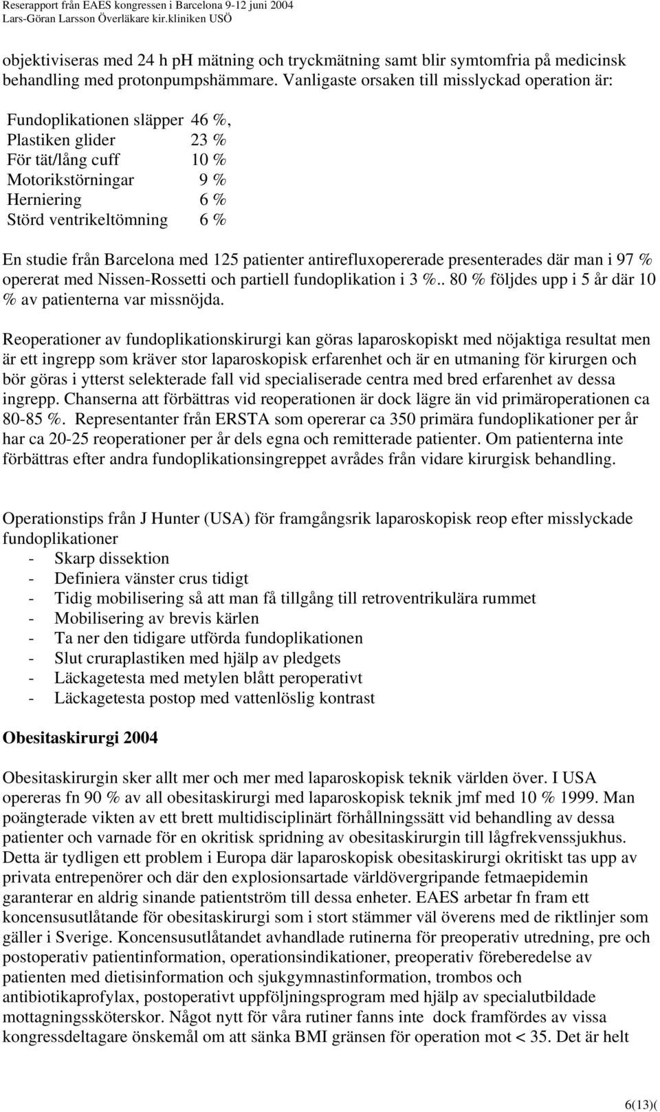 från Barcelona med 125 patienter antirefluxopererade presenterades där man i 97 % opererat med Nissen-Rossetti och partiell fundoplikation i 3 %.