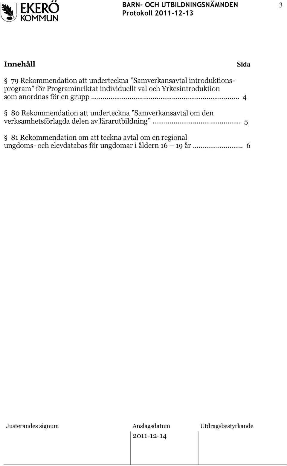 . 4 80 Rekommendation att underteckna Samverkansavtal om den verksamhetsförlagda delen av