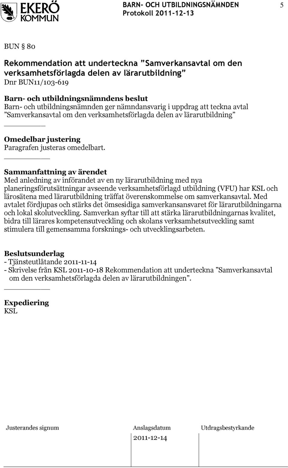 Sammanfattning av ärendet Med anledning av införandet av en ny lärarutbildning med nya planeringsförutsättningar avseende verksamhetsförlagd utbildning (VFU) har KSL och lärosätena med