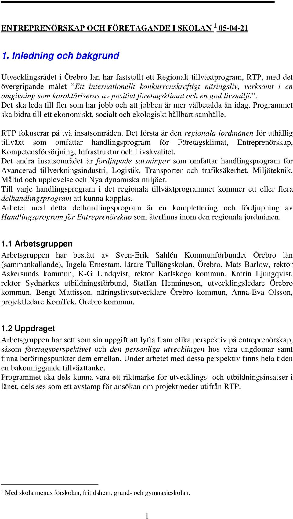 omgivning som karaktäriseras av positivt företagsklimat och en god livsmiljö. Det ska leda till fler som har jobb och att jobben är mer välbetalda än idag.