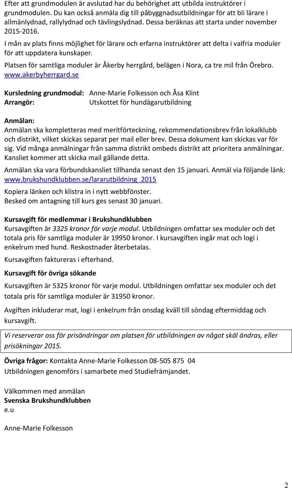 I mån av plats finns möjlighet för lärare och erfarna instruktörer att delta i valfria moduler för att uppdatera kunskaper.