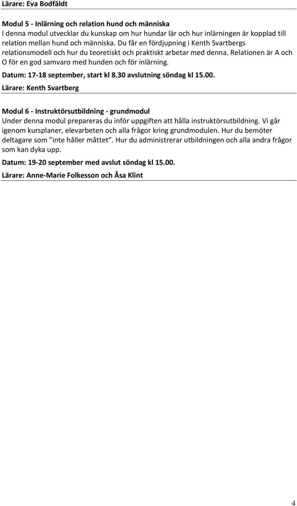 Datum: 17-18 september, start kl 8.30 avslutning söndag kl 15.00.