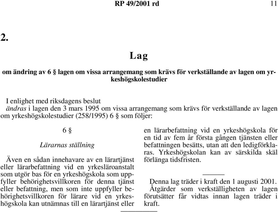 utgör bas för en yrkeshögskola som uppfyller behörighetsvillkoren för denna tjänst eller befattning, men som inte uppfyller behörighetsvillkoren för lärare vid en yrkeshögskola kan utnämnas till en