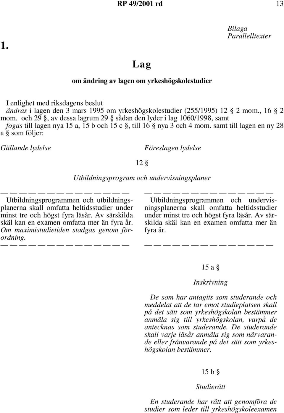 samttilllagenenny28 a somföljer: Gällande lydelse Föreslagen lydelse 12 Utbildningsprogram och undervisningsplaner Utbildningsprogrammen och utbildningsplanerna skall omfatta heltidsstudier under