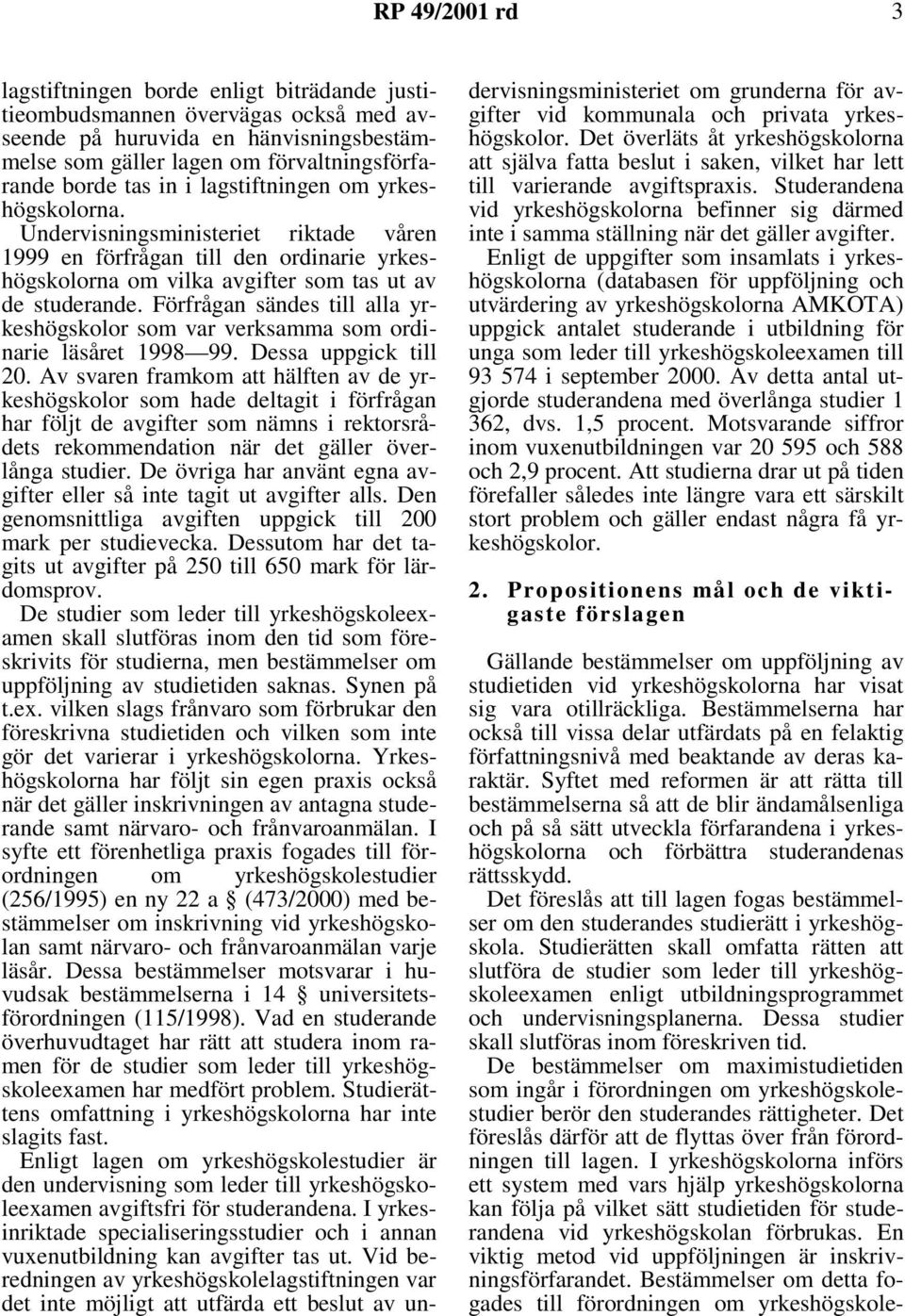 Förfrågan sändes till alla yrkeshögskolor som var verksamma som ordinarie läsåret 1998 99. Dessa uppgick till 20.