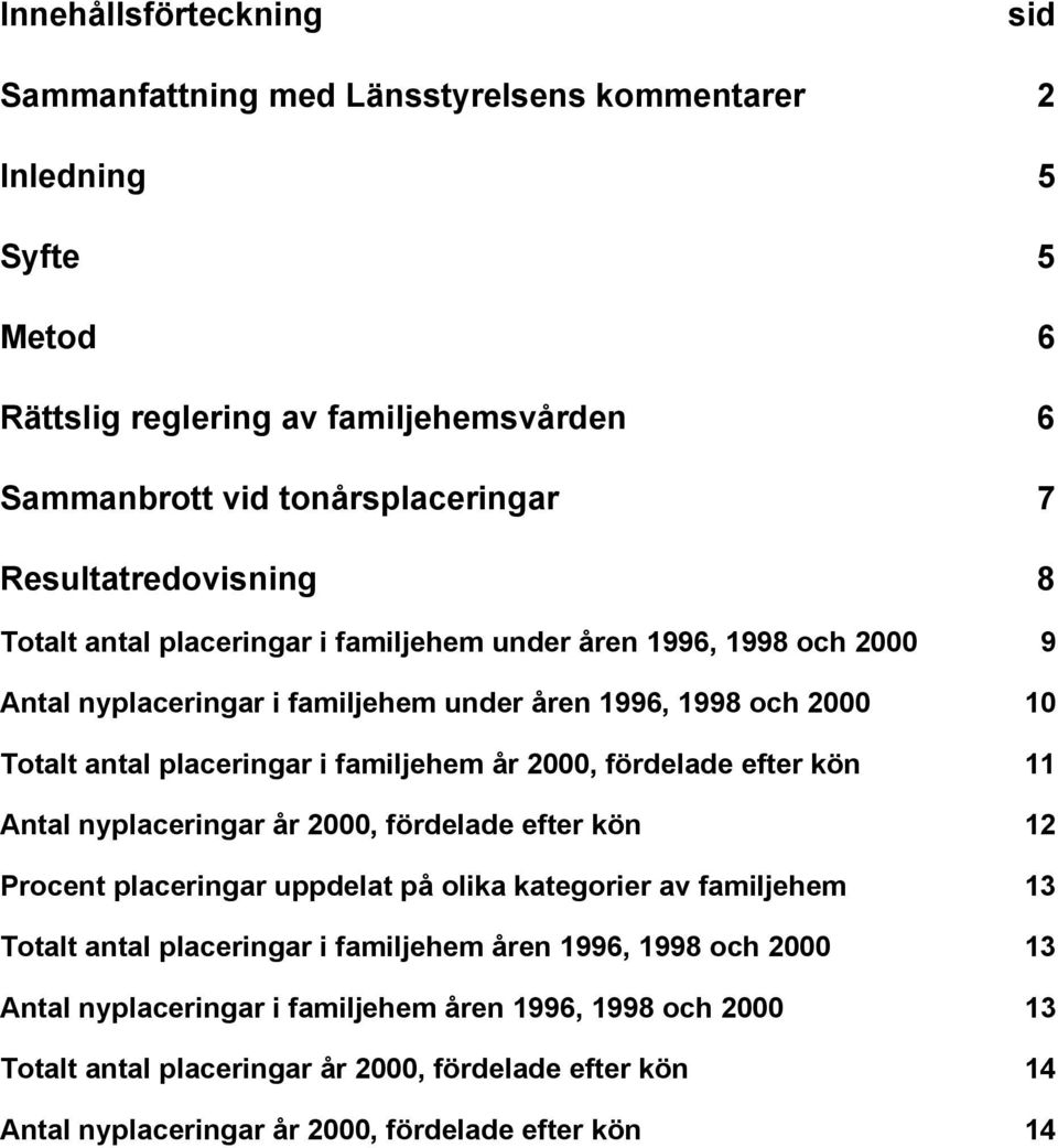 familjehem år 2000, fördelade efter kön 11 Antal nyplaceringar år 2000, fördelade efter kön 12 Procent placeringar uppdelat på olika kategorier av familjehem 13 Totalt antal placeringar i