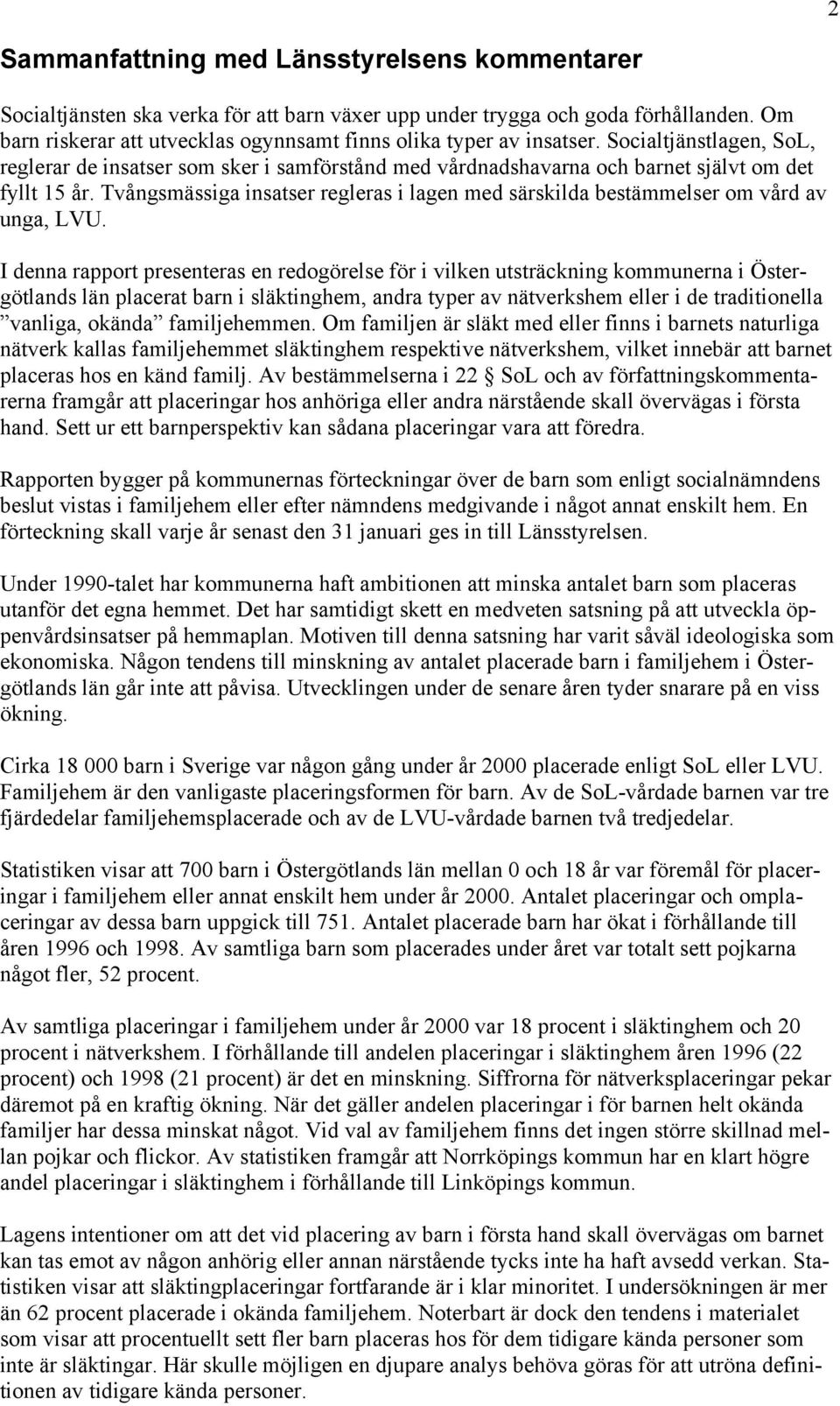Tvångsmässiga insatser regleras i lagen med särskilda bestämmelser om vård av unga, LVU.