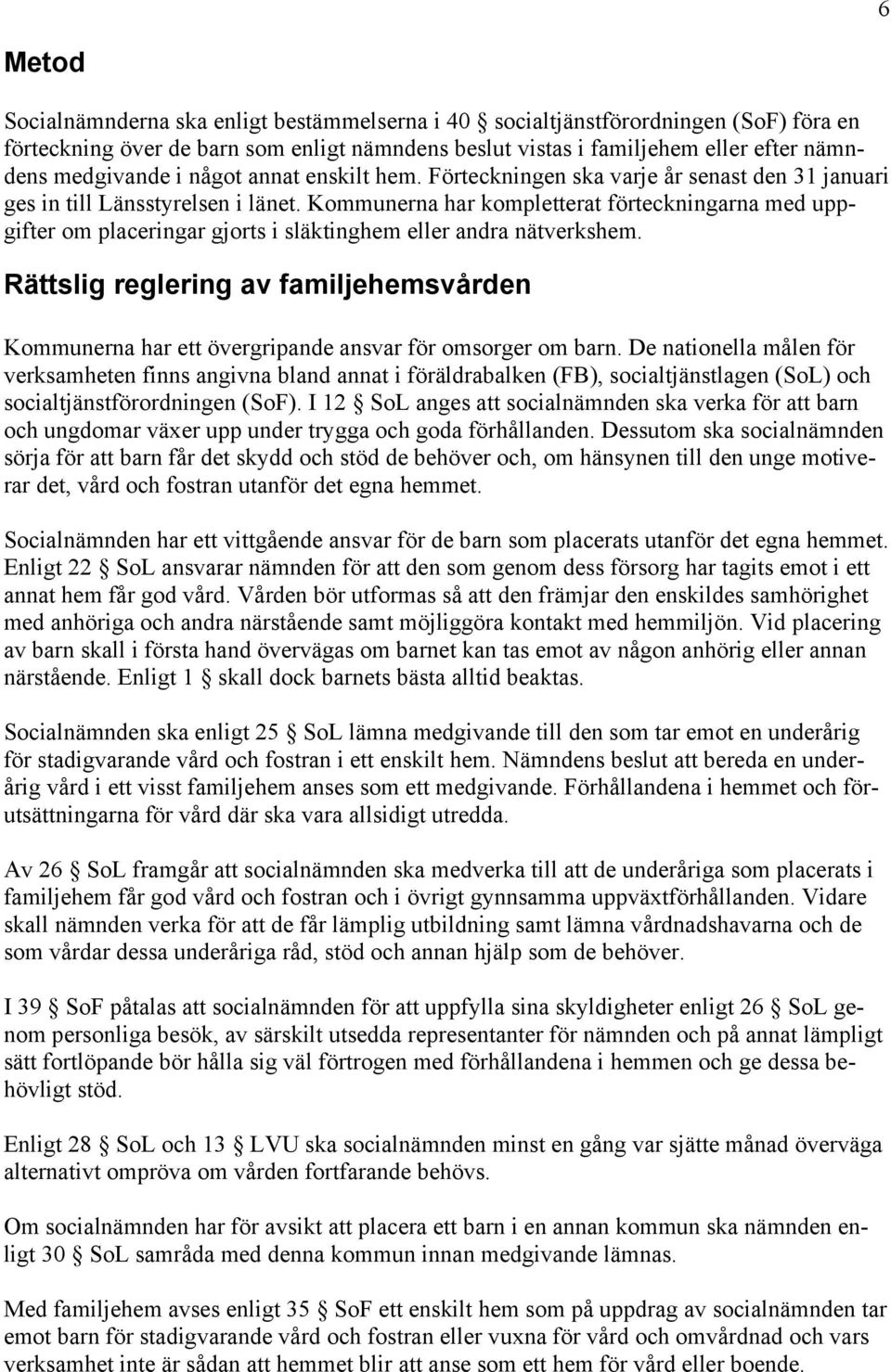 Kommunerna har kompletterat förteckningarna med uppgifter om placeringar gjorts i släktinghem eller andra nätverkshem.