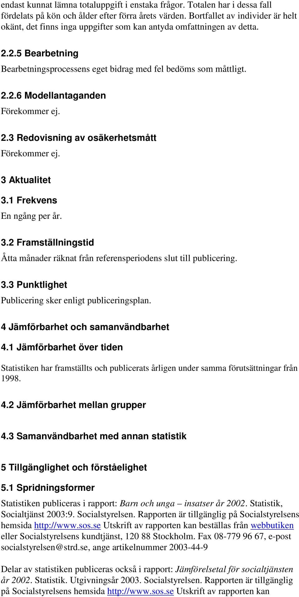 2.3 Redovisning av osäkerhetsmått Förekommer ej. 3 Aktualitet 3.1 Frekvens En ngång per år. 3.2 Framställningstid Åtta månader räknat från referensperiodens slut till publicering. 3.3 Punktlighet Publicering sker enligt publiceringsplan.