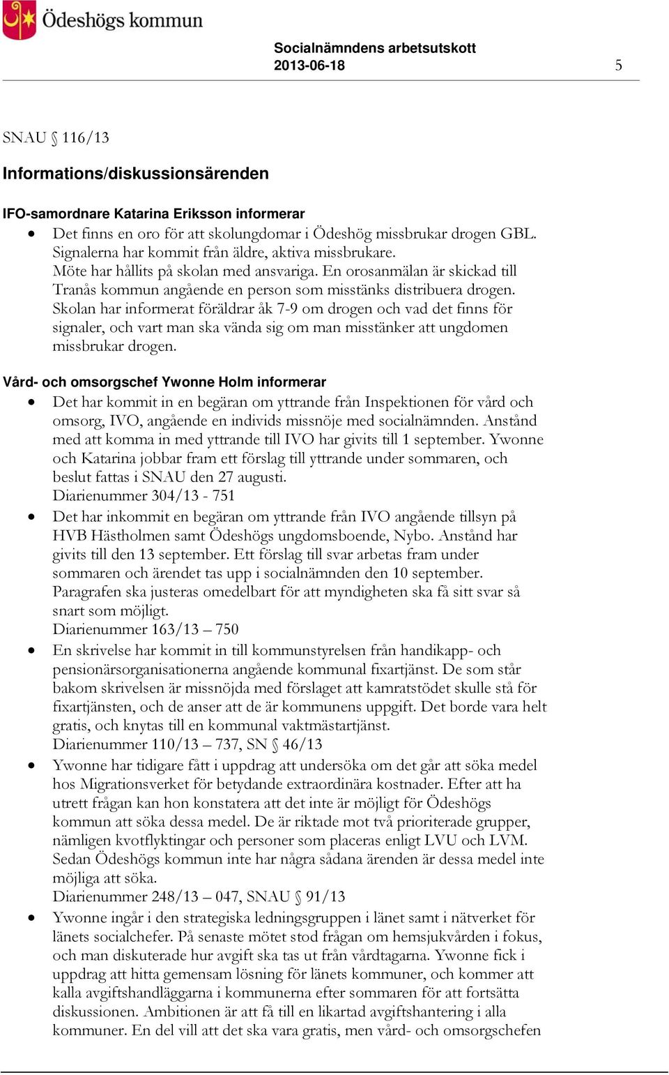 Skolan har informerat föräldrar åk 7-9 om drogen och vad det finns för signaler, och vart man ska vända sig om man misstänker att ungdomen missbrukar drogen.