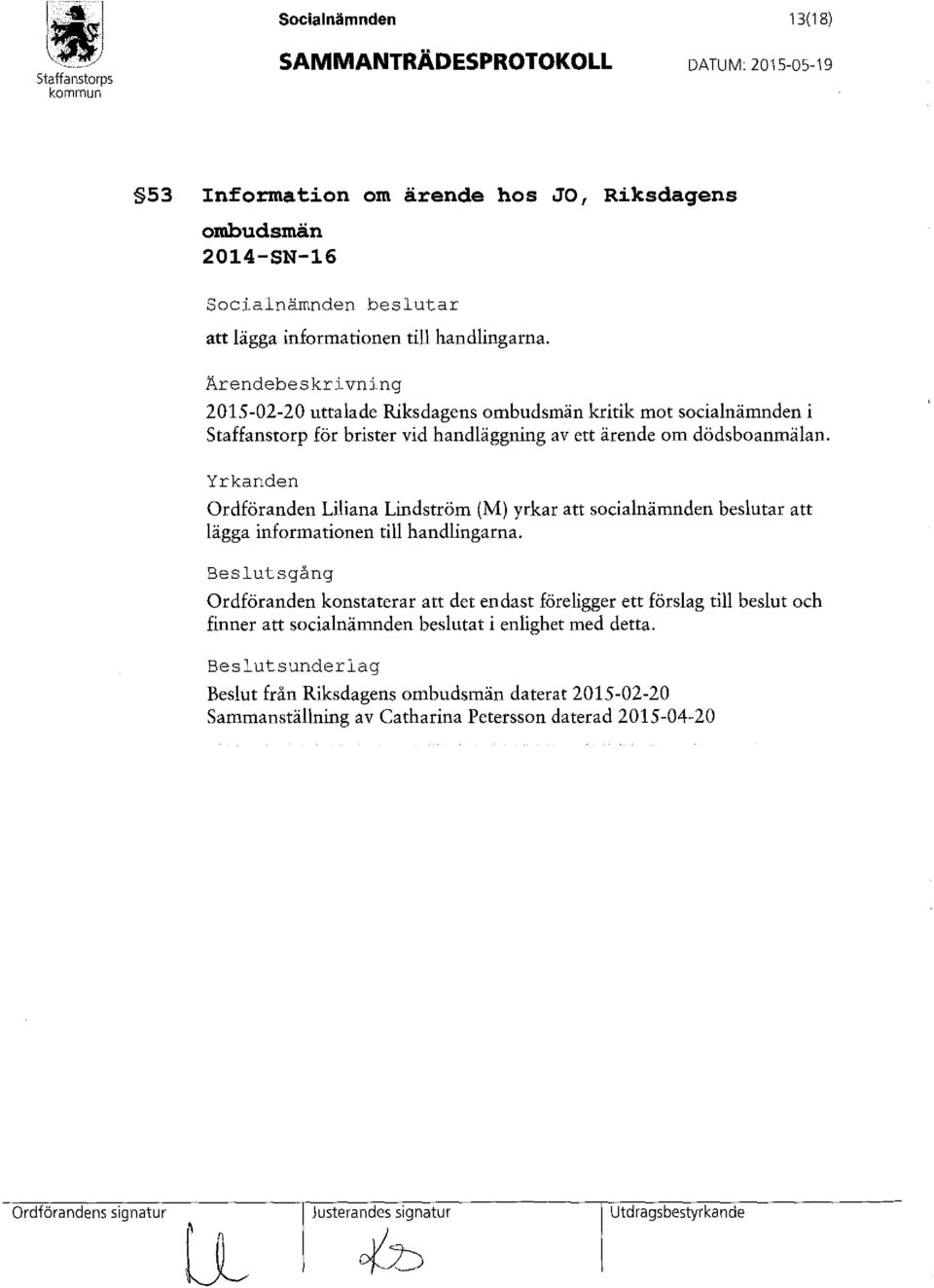 Yrkanden Ordföranden Liliana Lindström (M) yrkar att socialnämnden beslutar att lägga informationen till handlingarna.