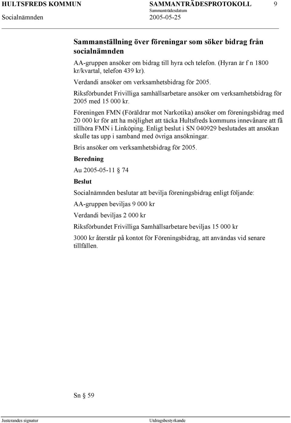 Föreningen FMN (Föräldrar mot Narkotika) ansöker om föreningsbidrag med 20 000 kr för att ha möjlighet att täcka Hultsfreds kommuns innevånare att få tillhöra FMN i Linköping.
