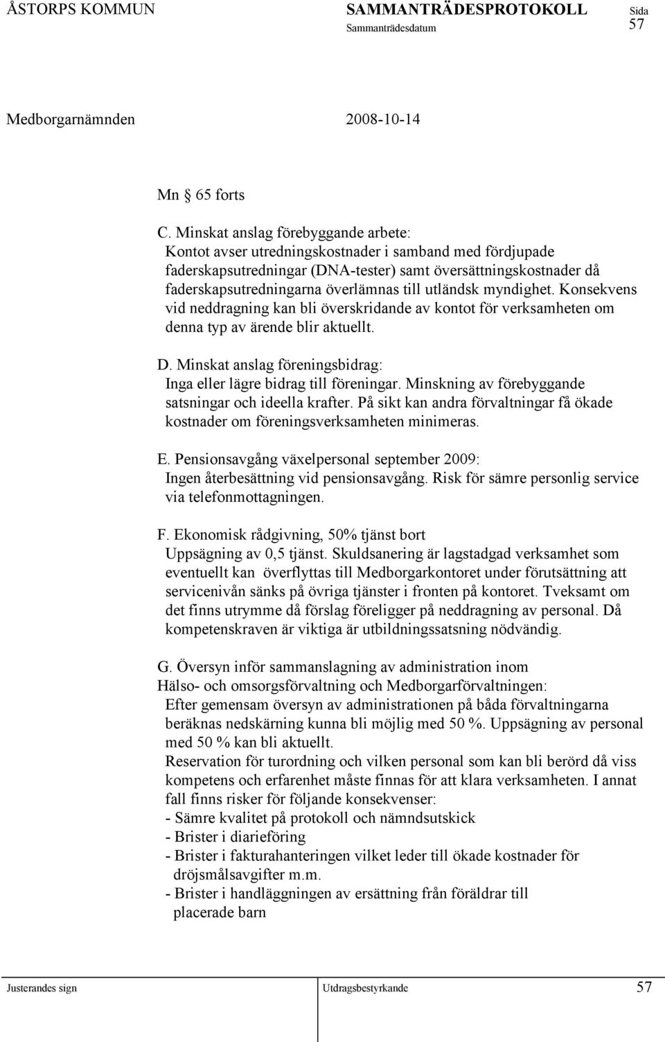 utländsk myndighet. Konsekvens vid neddragning kan bli överskridande av kontot för verksamheten om denna typ av ärende blir aktuellt. D.