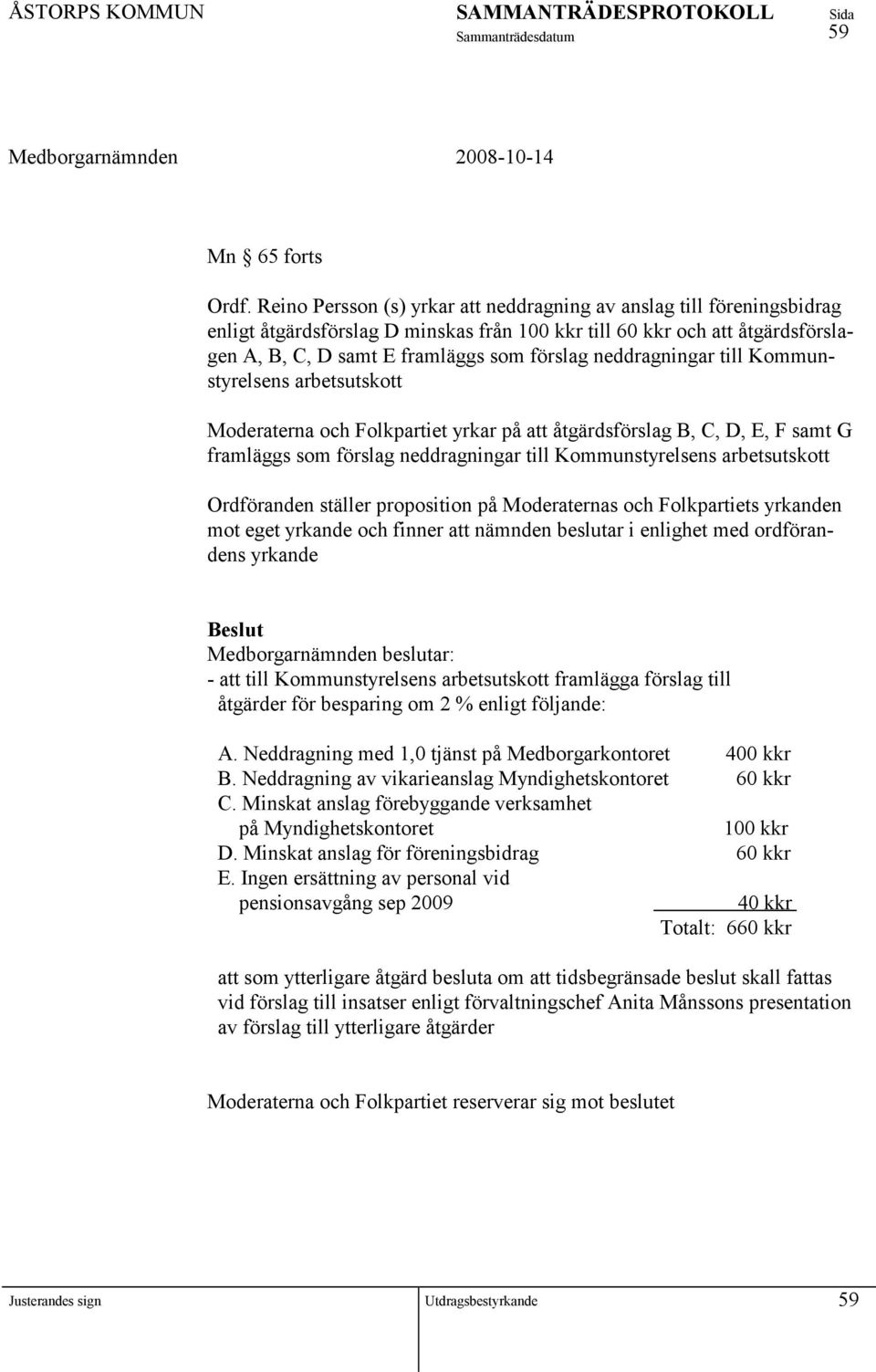 neddragningar till Kommunstyrelsens arbetsutskott Moderaterna och Folkpartiet yrkar på att åtgärdsförslag B, C, D, E, F samt G framläggs som förslag neddragningar till Kommunstyrelsens arbetsutskott