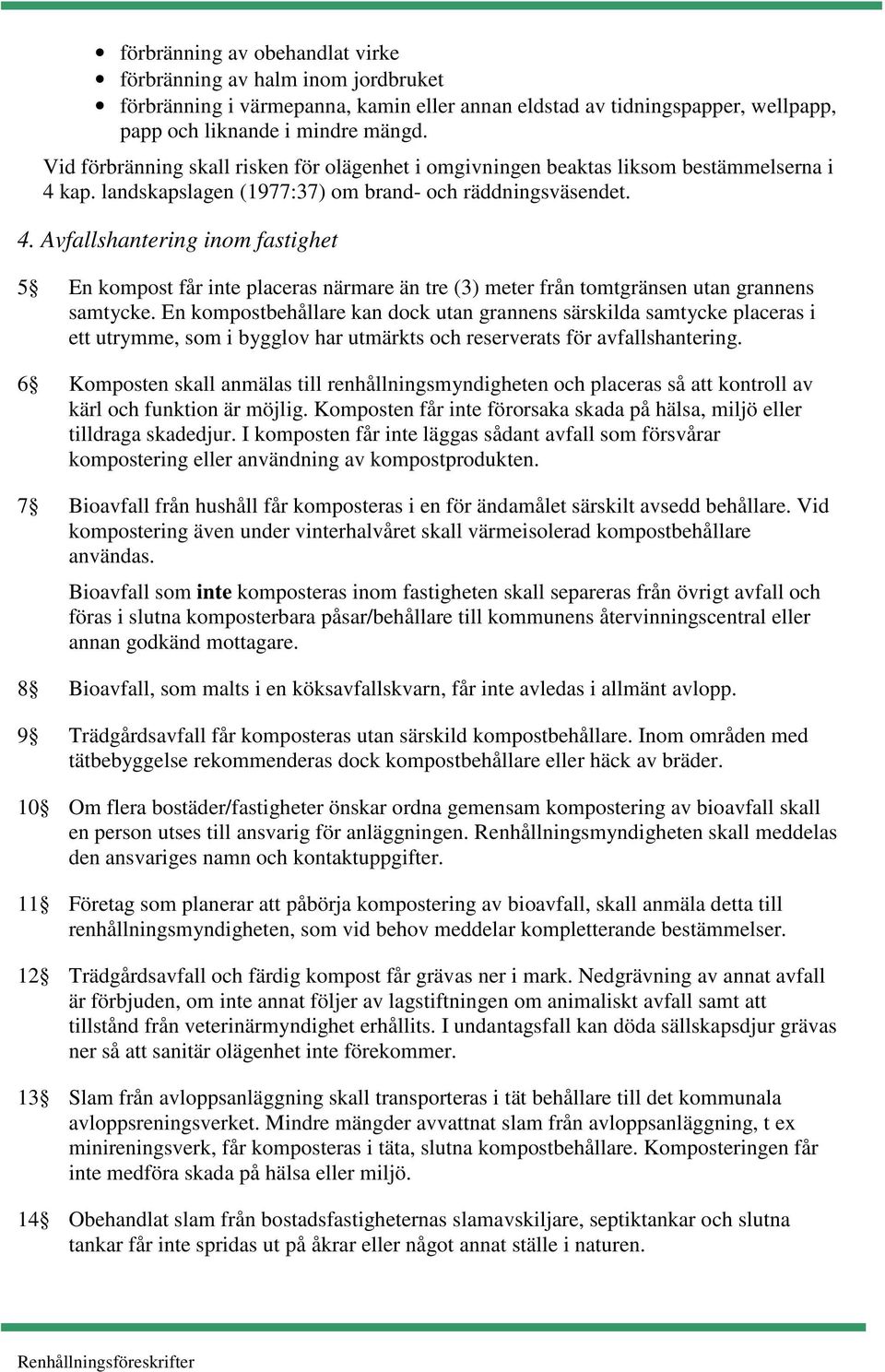 kap. landskapslagen (1977:37) om brand- och räddningsväsendet. 4. Avfallshantering inom fastighet 5 En kompost får inte placeras närmare än tre (3) meter från tomtgränsen utan grannens samtycke.