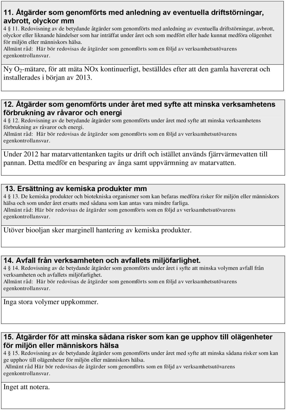 kunnat medföra olägenhet för miljön eller människors hälsa. Ny O 2 -mätare, för att mäta NOx kontinuerligt, beställdes efter att den gamla havererat och installerades i början av 2013. 12.