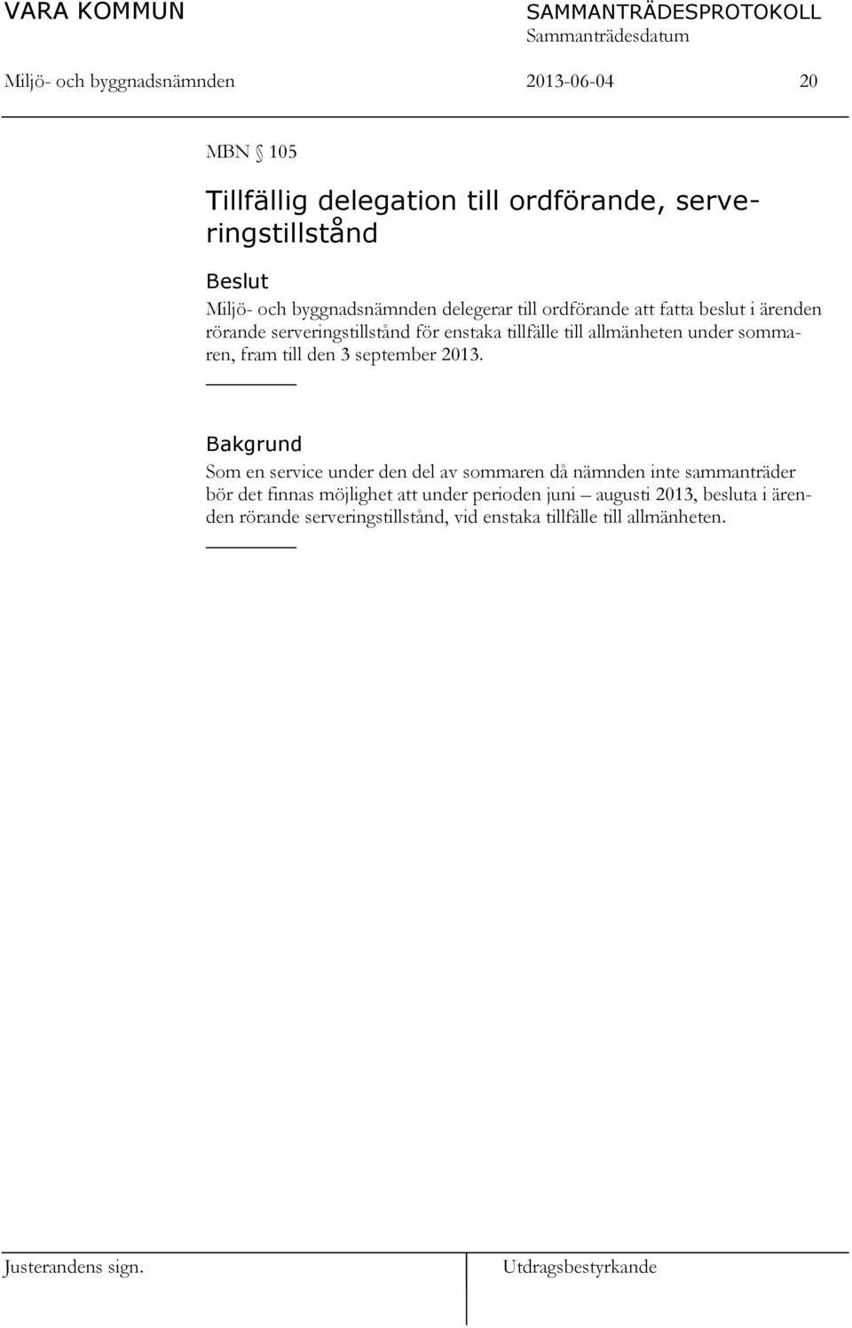 under sommaren, fram till den 3 september 2013.