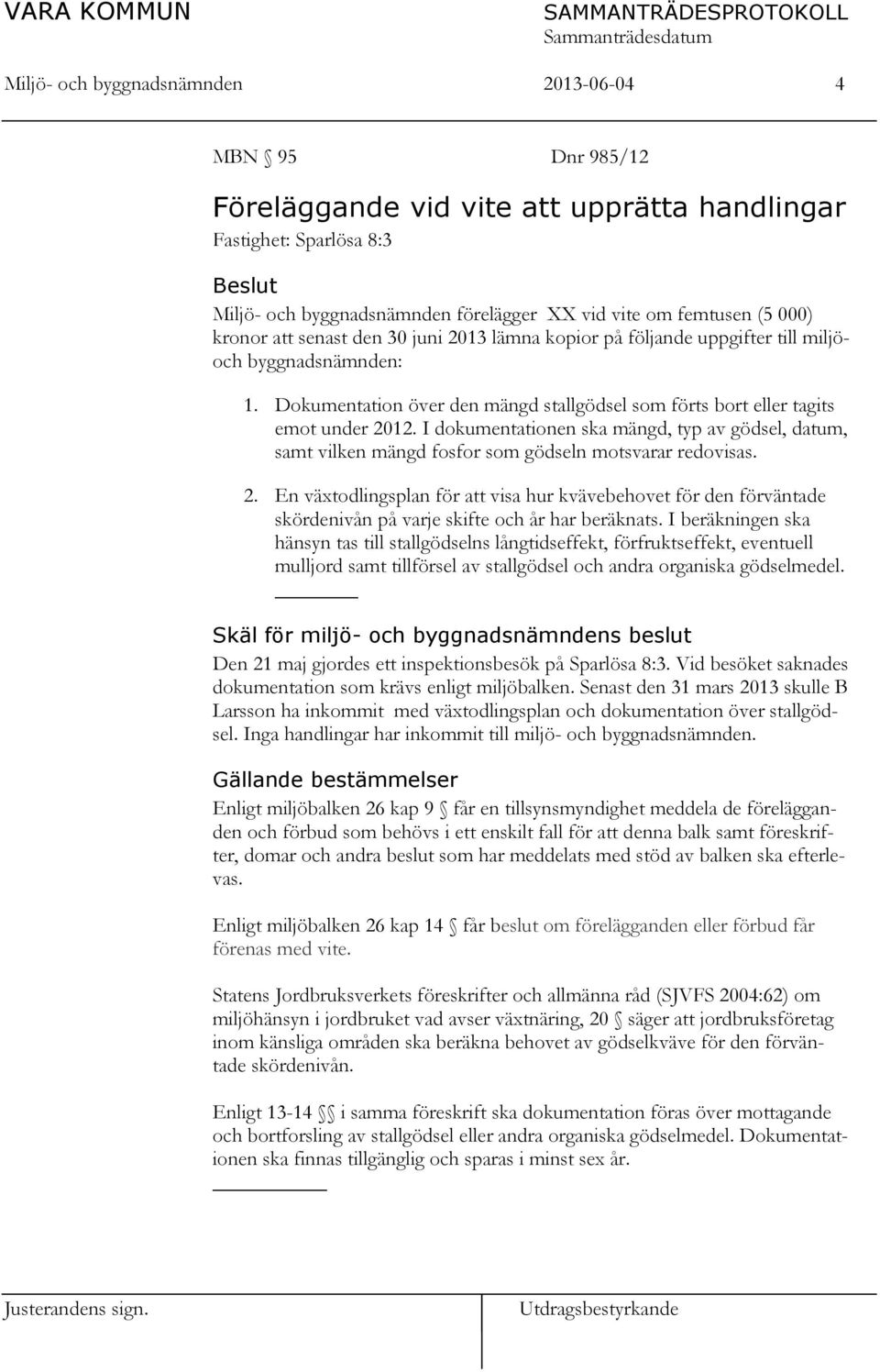 I dokumentationen ska mängd, typ av gödsel, datum, samt vilken mängd fosfor som gödseln motsvarar redovisas. 2.