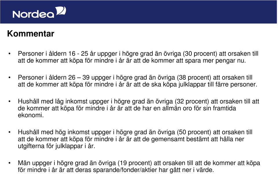 Hushåll med låg inkomst uppger i högre grad än övriga (32 procent) att orsaken till att de kommer att köpa för mindre i år är att de har en allmän oro för sin framtida ekonomi.