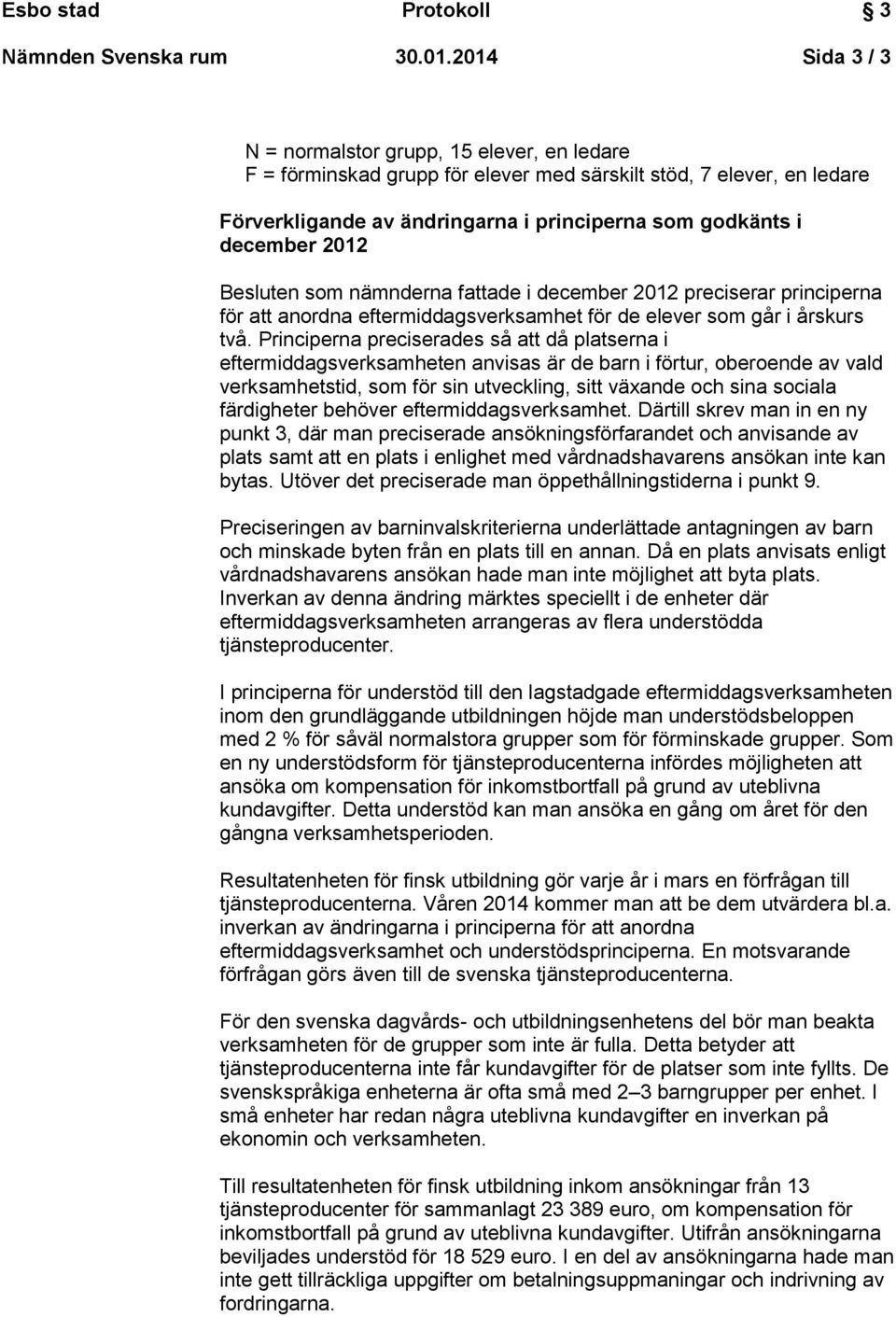 2012 Besluten som nämnderna fattade i december 2012 preciserar principerna för att anordna eftermiddagsverksamhet för de elever som går i årskurs två.