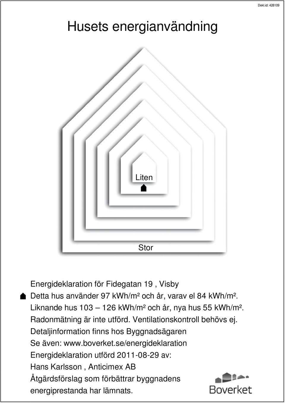 Ventilationskontroll behövs ej. Detaljinformation finns hos Byggnadsägaren Se även: www.boverket.