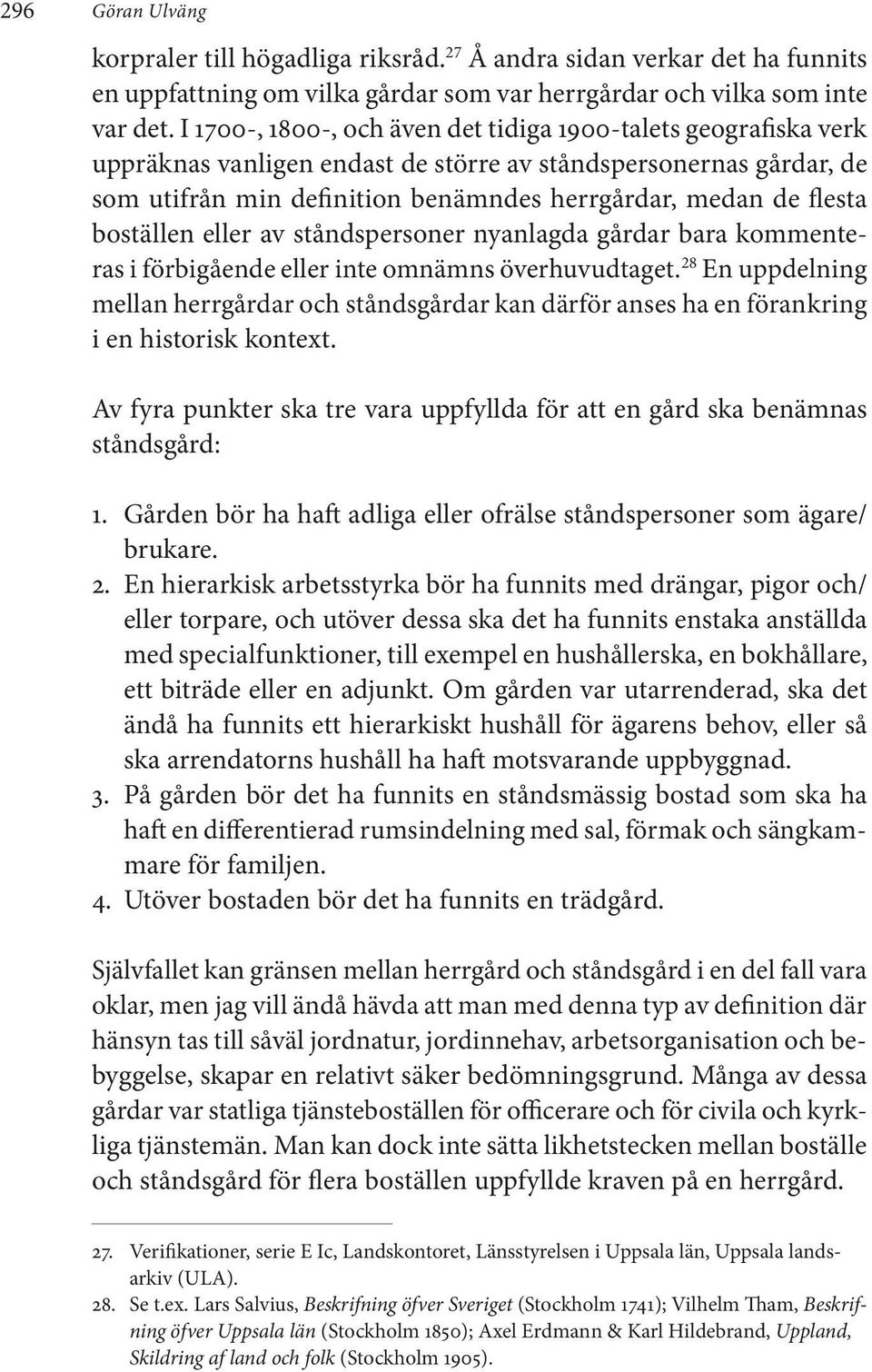 boställen eller av ståndspersoner nyanlagda gårdar bara kommenteras i förbigående eller inte omnämns överhuvudtaget.