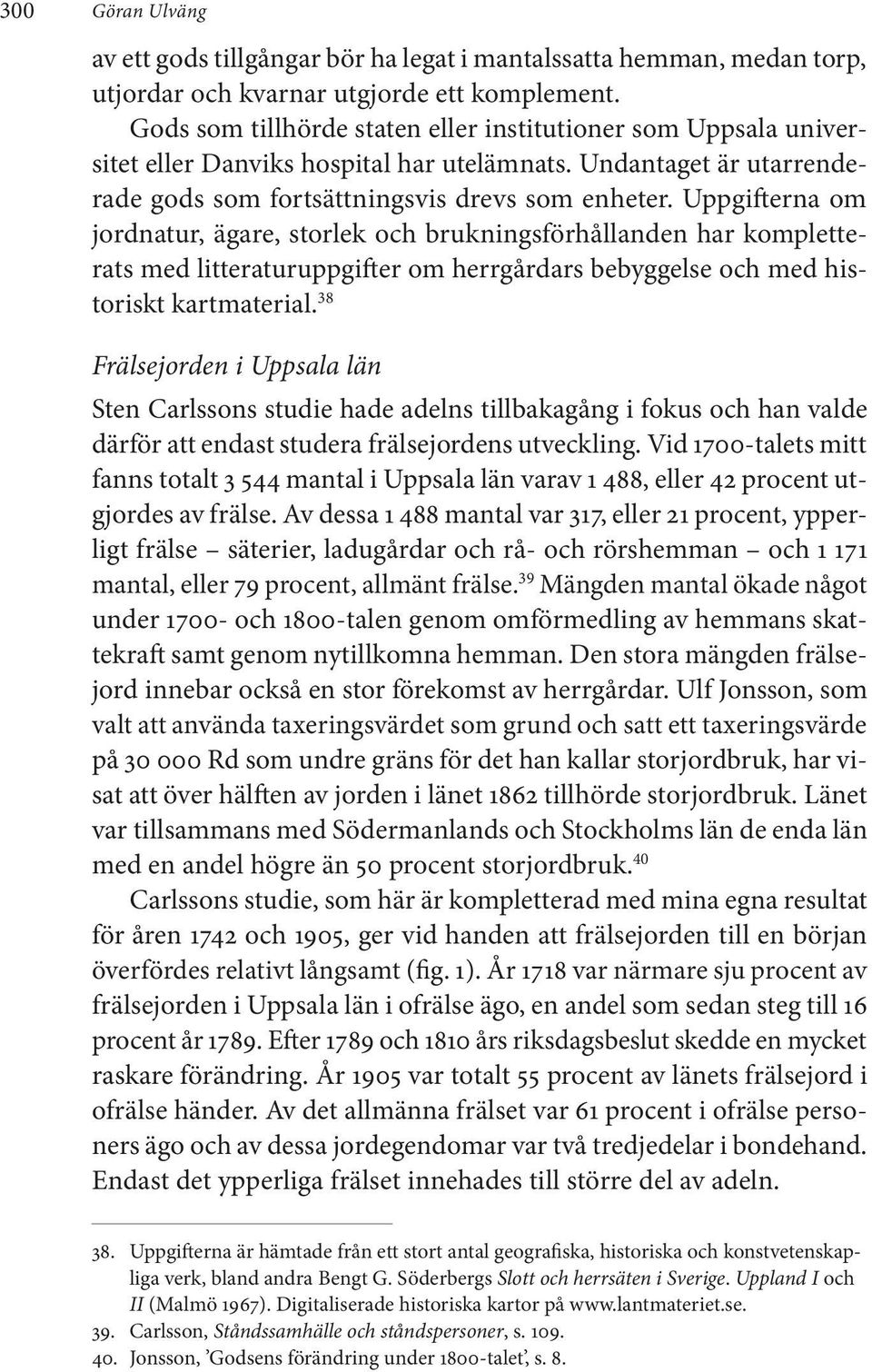 Uppgifterna om jordnatur, ägare, storlek och brukningsförhållanden har kompletterats med litteraturuppgifter om herrgårdars bebyggelse och med historiskt kartmaterial.