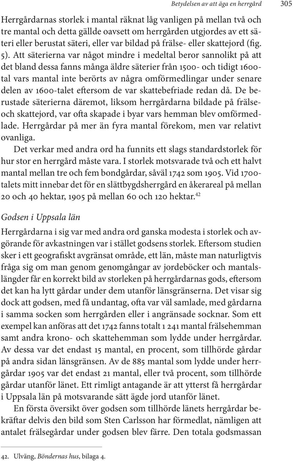 Att säterierna var något mindre i medeltal beror sannolikt på att det bland dessa fanns många äldre säterier från 1500- och tidigt 1600- tal vars mantal inte berörts av några omförmedlingar under