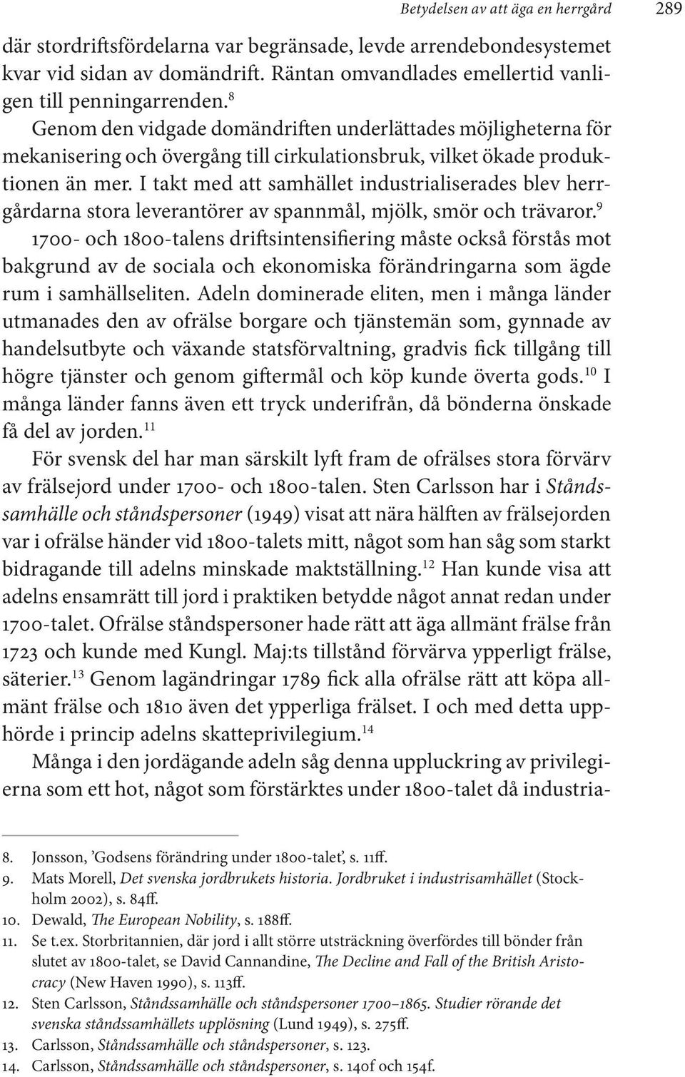 I takt med att samhället industrialiserades blev herrgårdarna stora leverantörer av spannmål, mjölk, smör och trävaror.