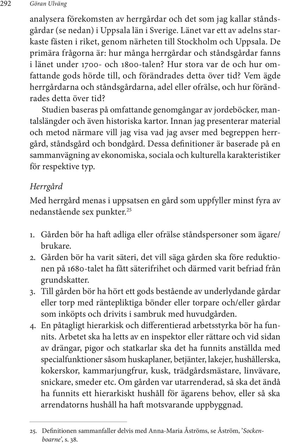 Hur stora var de och hur omfattande gods hörde till, och förändrades detta över tid? Vem ägde herrgårdarna och ståndsgårdarna, adel eller ofrälse, och hur förändrades detta över tid?