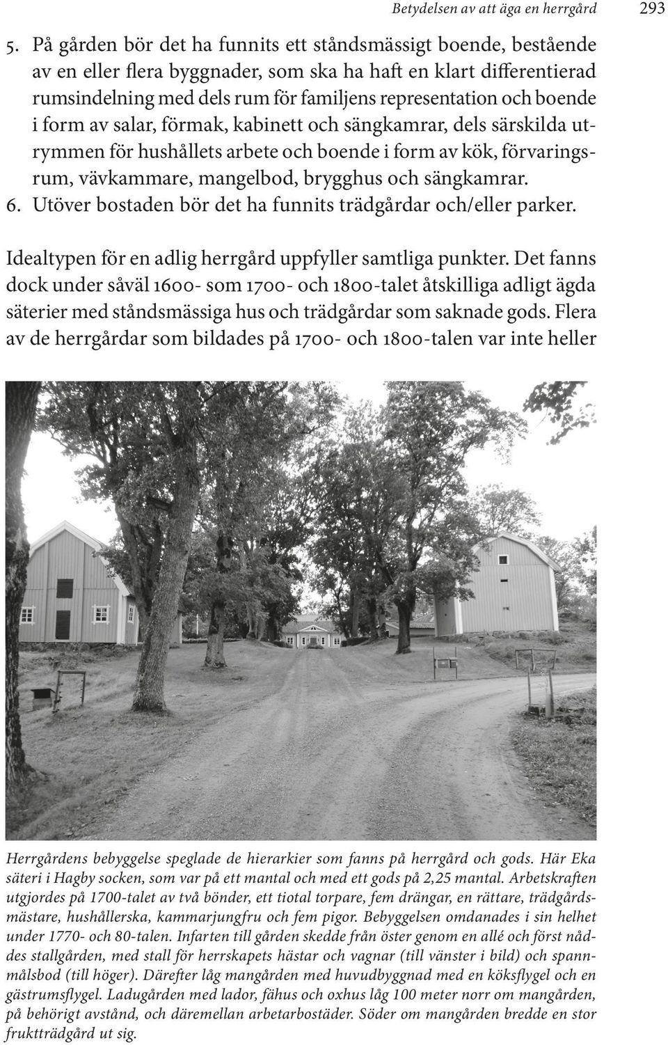 boende i form av salar, förmak, kabinett och sängkamrar, dels särskilda utrymmen för hushållets arbete och boende i form av kök, förvaringsrum, vävkammare, mangelbod, brygghus och sängkamrar. 6.
