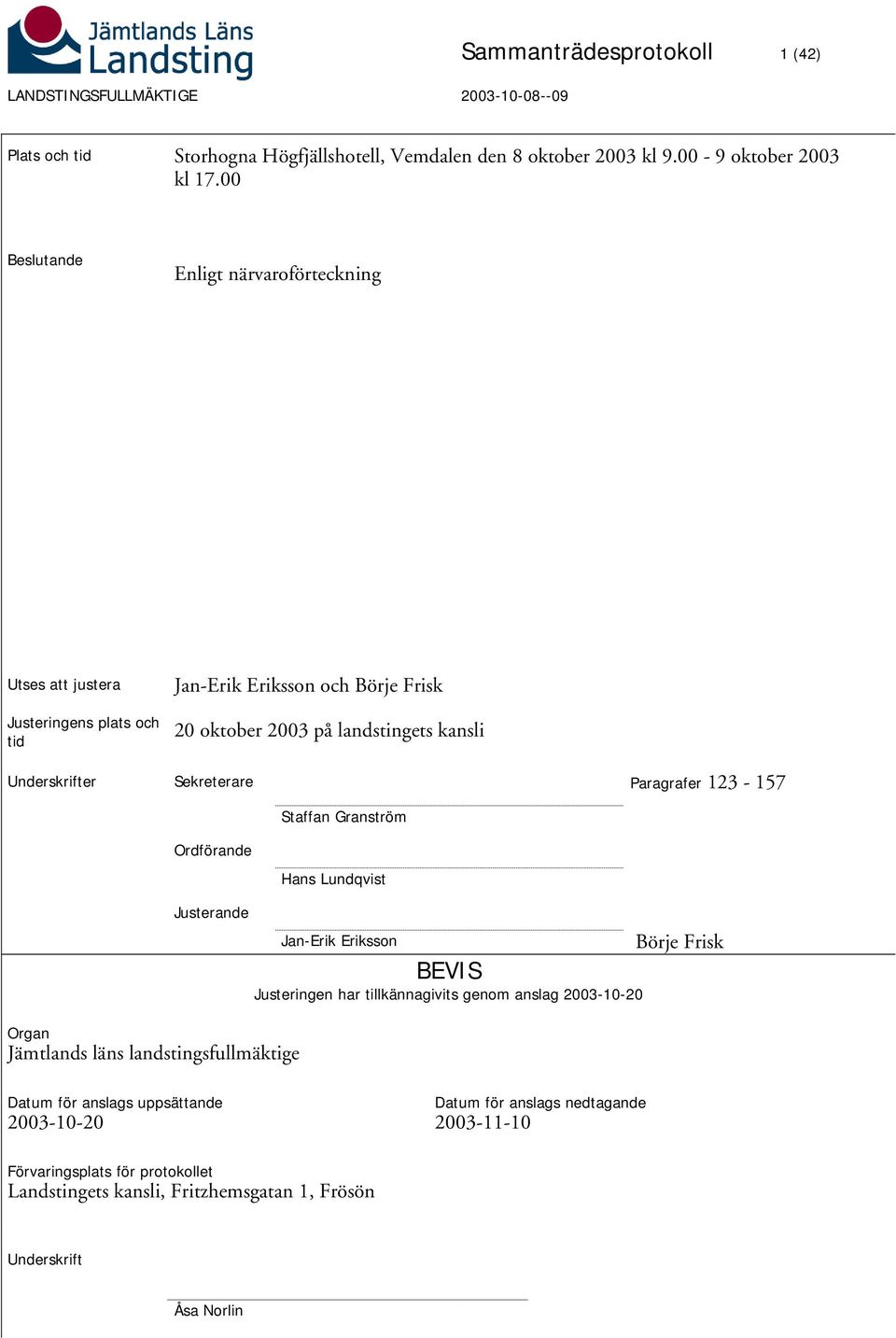 Underskrifter Sekreterare Paragrafer 123-157 Staffan Granström Ordförande Hans Lundqvist Justerande Organ Jämtlands läns landstingsfullmäktige Jan-Erik Eriksson BEVIS