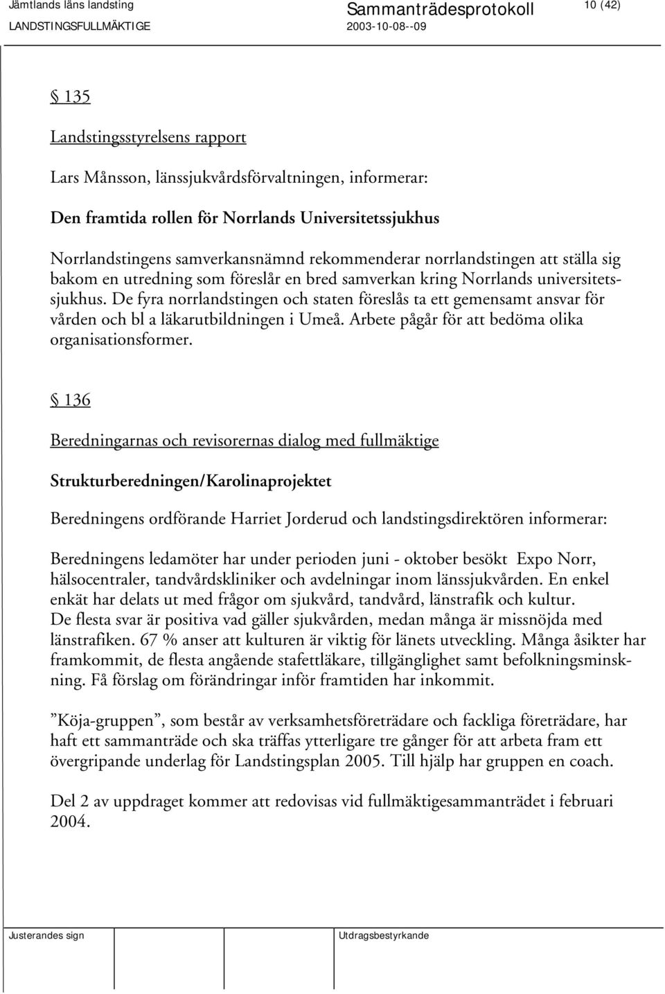 De fyra norrlandstingen och staten föreslås ta ett gemensamt ansvar för vården och bl a läkarutbildningen i Umeå. Arbete pågår för att bedöma olika organisationsformer.
