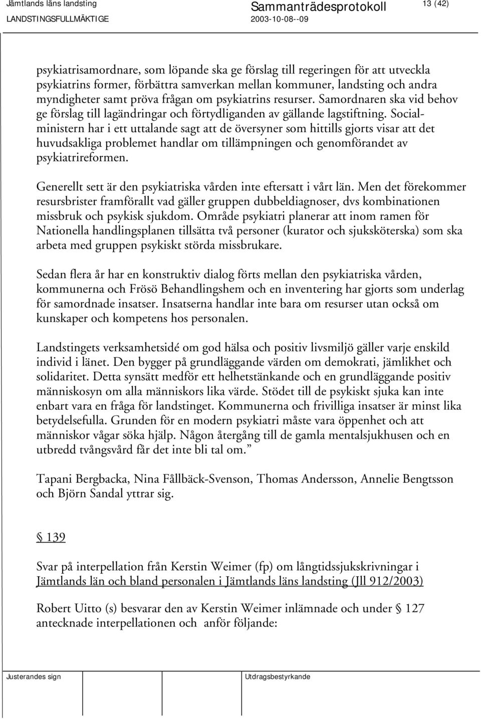 Socialministern har i ett uttalande sagt att de översyner som hittills gjorts visar att det huvudsakliga problemet handlar om tillämpningen och genomförandet av psykiatrireformen.