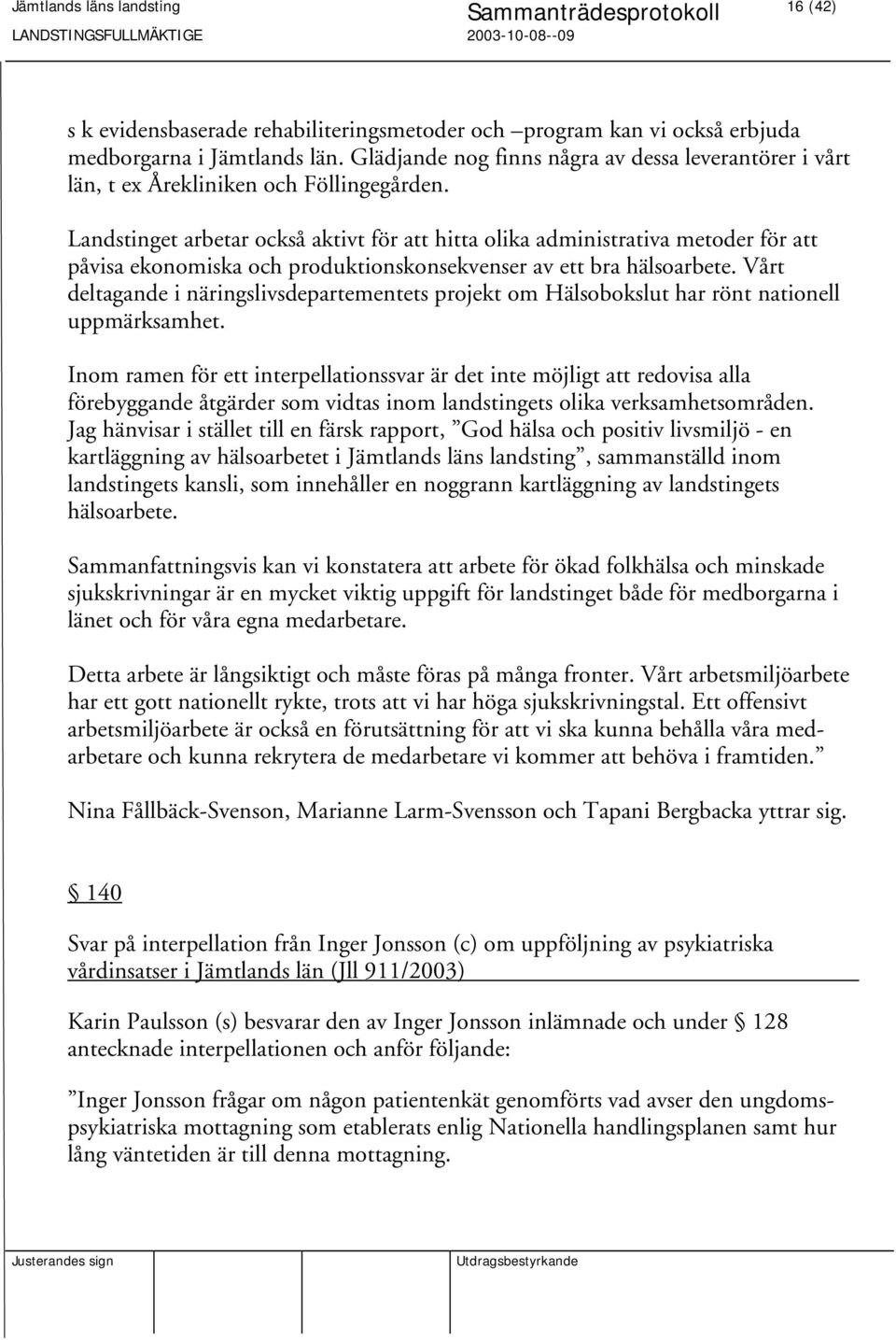 Landstinget arbetar också aktivt för att hitta olika administrativa metoder för att påvisa ekonomiska och produktionskonsekvenser av ett bra hälsoarbete.