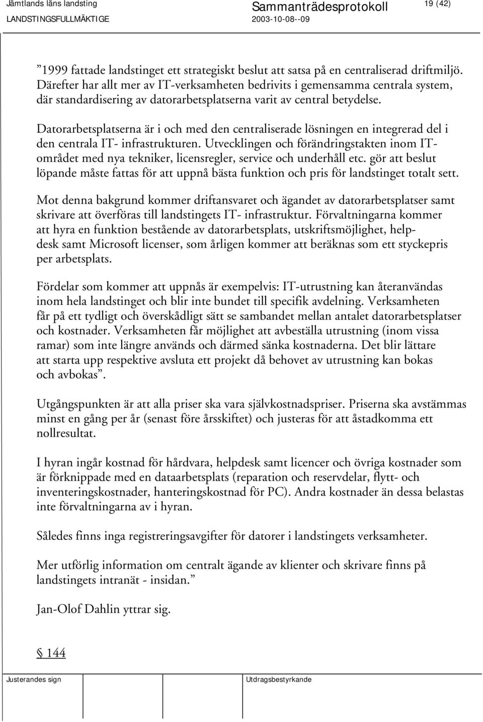 Datorarbetsplatserna är i och med den centraliserade lösningen en integrerad del i den centrala IT- infrastrukturen.