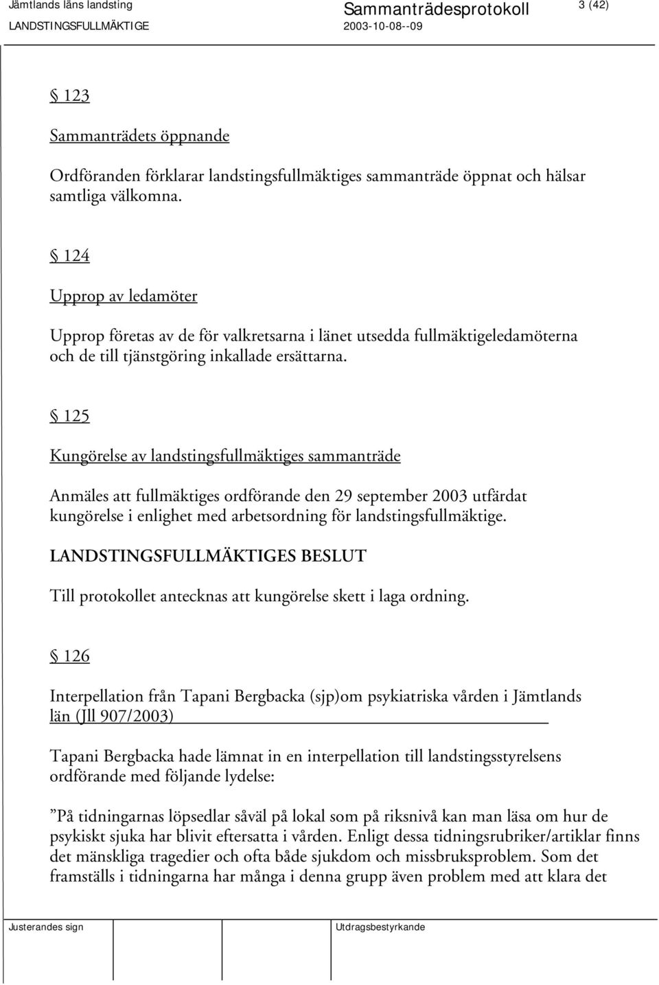 125 Kungörelse av landstingsfullmäktiges sammanträde Anmäles att fullmäktiges ordförande den 29 september 2003 utfärdat kungörelse i enlighet med arbetsordning för landstingsfullmäktige.