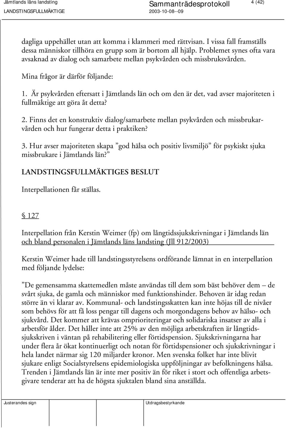 Är psykvården eftersatt i Jämtlands län och om den är det, vad avser majoriteten i fullmäktige att göra åt detta? 2.