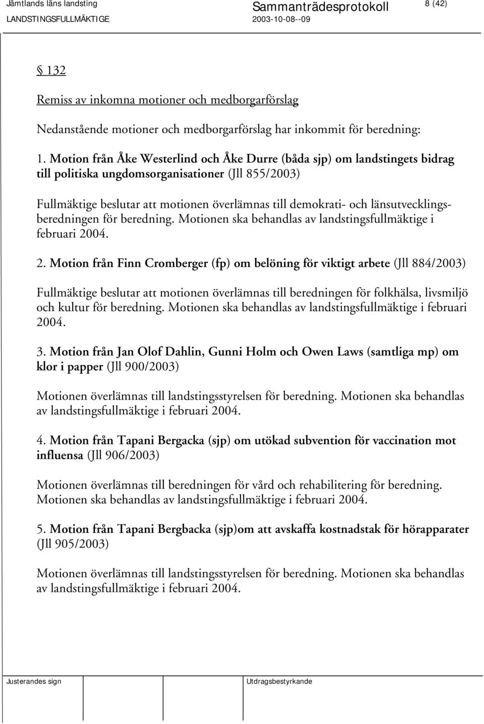 länsutvecklingsberedningen för beredning. Motionen ska behandlas av landstingsfullmäktige i februari 20
