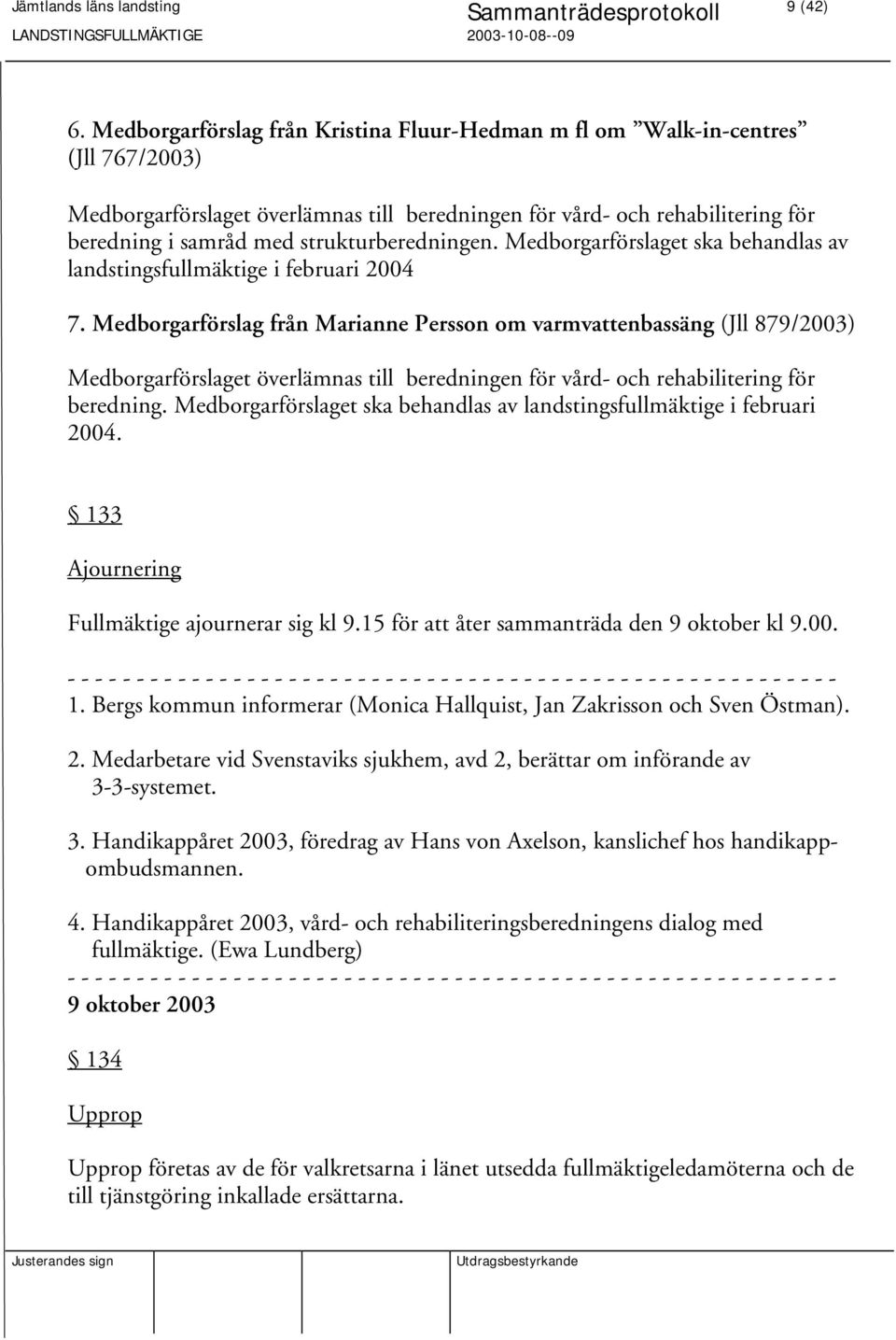 strukturberedningen. Medborgarförslaget ska behandlas av landstingsfullmäktige i februari 2004 7.