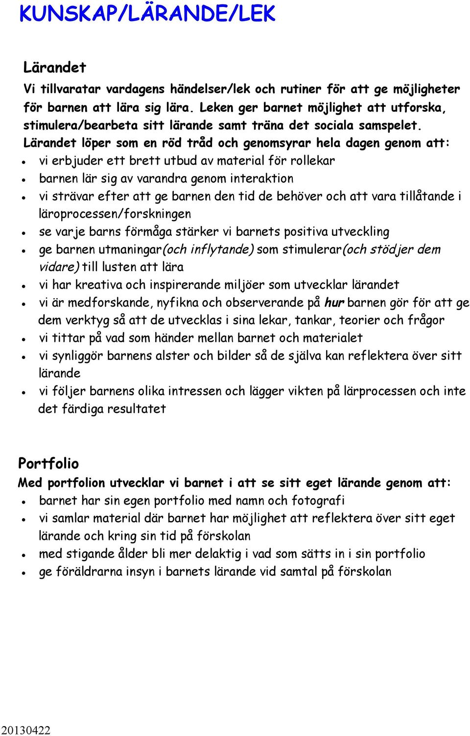 Lärandet löper som en röd tråd och genomsyrar hela dagen genom att: vi erbjuder ett brett utbud av material för rollekar barnen lär sig av varandra genom interaktion vi strävar efter att ge barnen