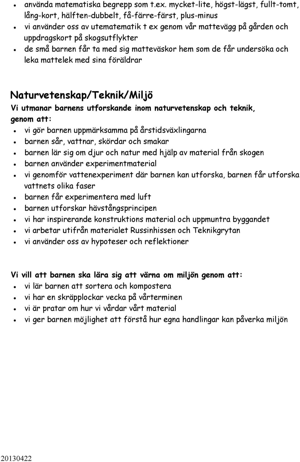 små barnen får ta med sig matteväskor hem som de får undersöka och leka mattelek med sina föräldrar Naturvetenskap/Teknik/Miljö Vi utmanar barnens utforskande inom naturvetenskap och teknik, genom