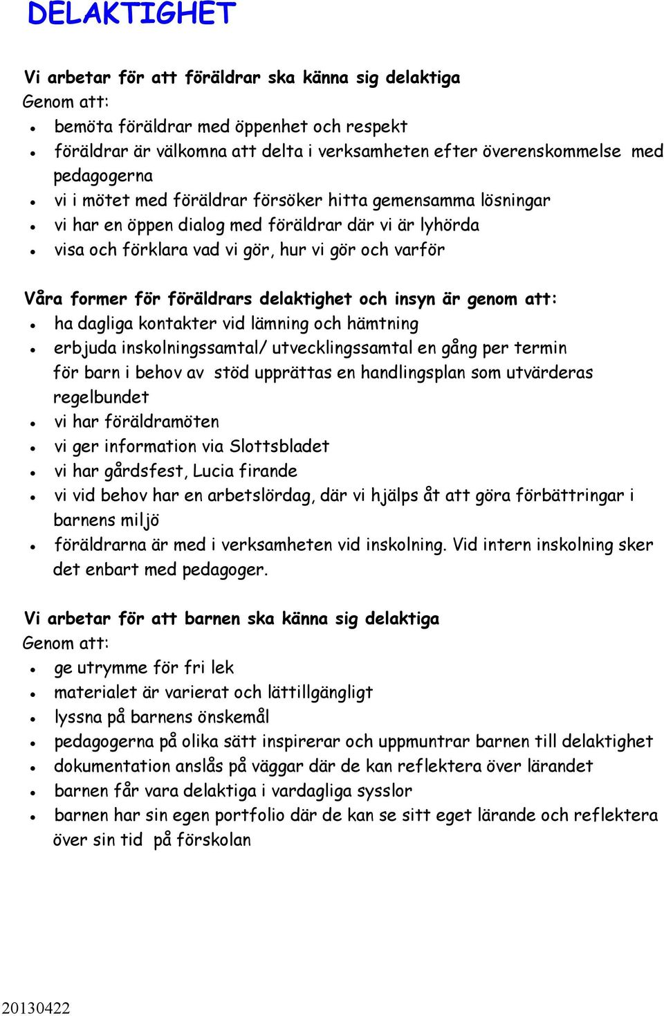 föräldrars delaktighet och insyn är genom att: ha dagliga kontakter vid lämning och hämtning erbjuda inskolningssamtal/ utvecklingssamtal en gång per termin för barn i behov av stöd upprättas en