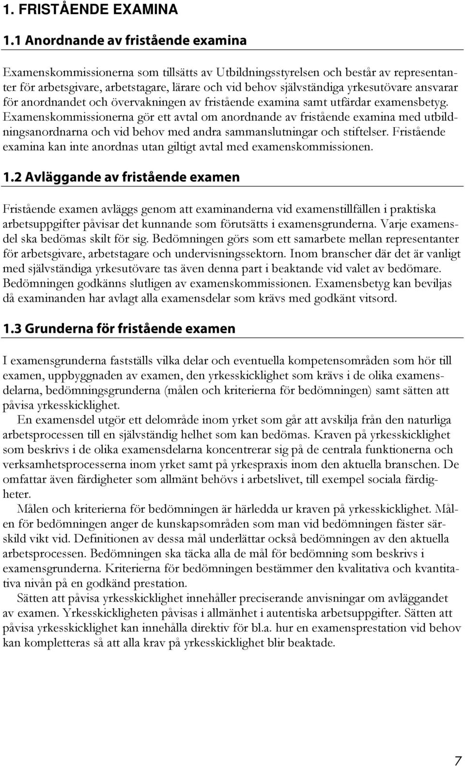 yrkesutövare ansvarar för anordnandet och övervakningen av fristående examina samt utfärdar examensbetyg.