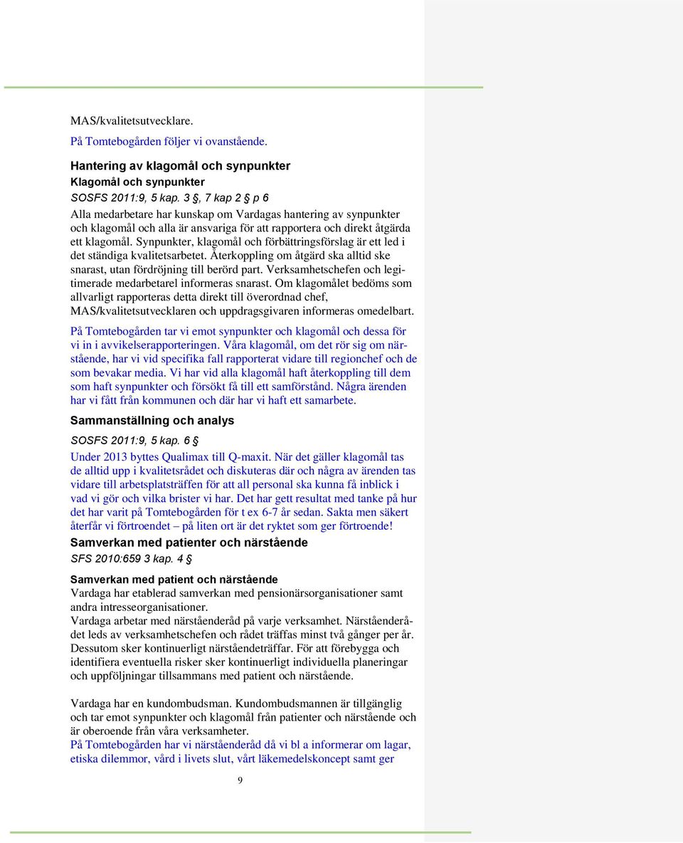 Synpunkter, klagomål och förbättringsförslag är ett led i det ständiga kvalitetsarbetet. Återkoppling om åtgärd ska alltid ske snarast, utan fördröjning till berörd part.